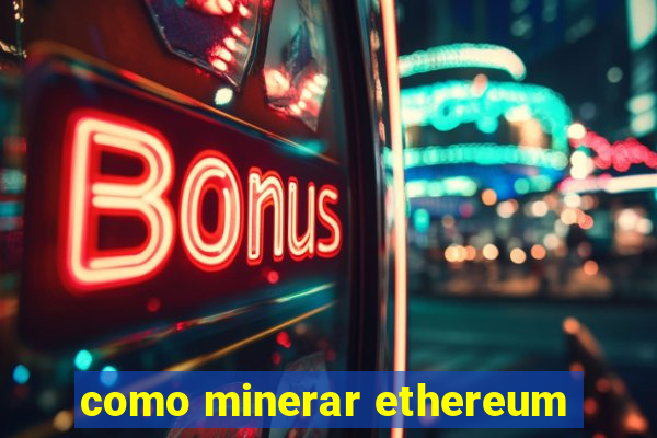 como minerar ethereum